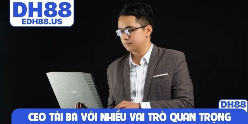 CEO tài ba với nhiều vai trò quan trọng