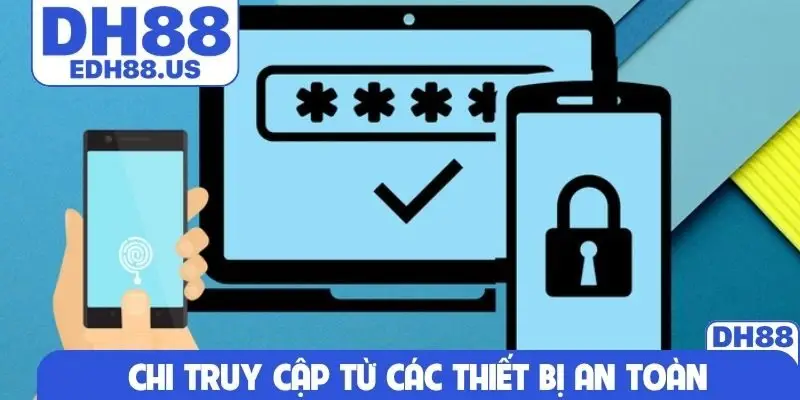 Chi truy cập từ các thiết bị an toàn