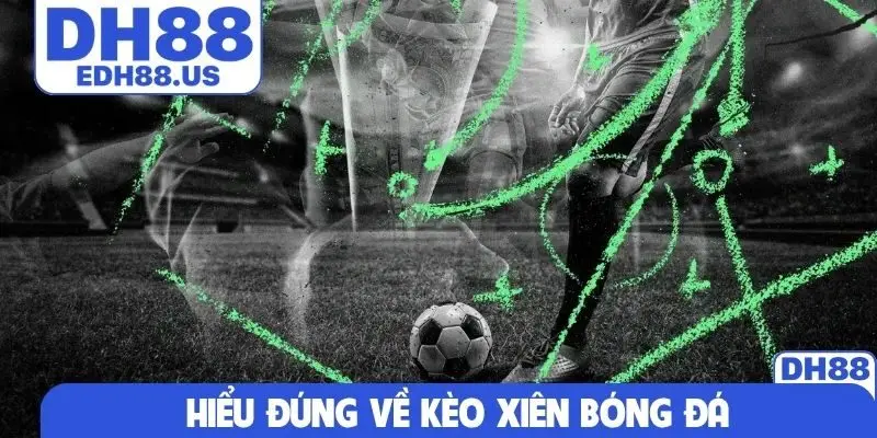 Hiểu đúng về kèo xiên bóng đá