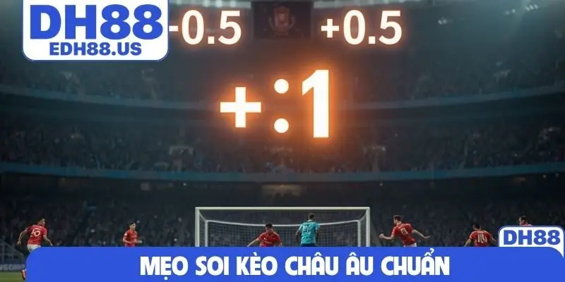 Mẹo soi kèo châu Âu chuẩn