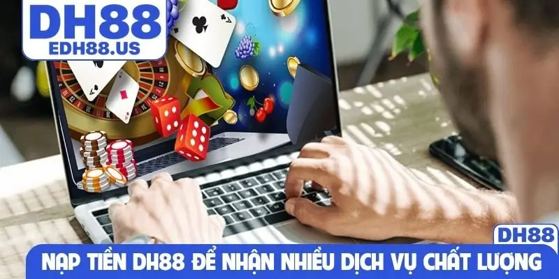Nạp tiền DH88 để nhận nhiều dịch vụ chất lượng