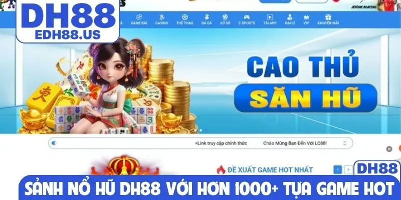 Sảnh nổ hũ DH88 với hơn 1000+ tựa game hot
