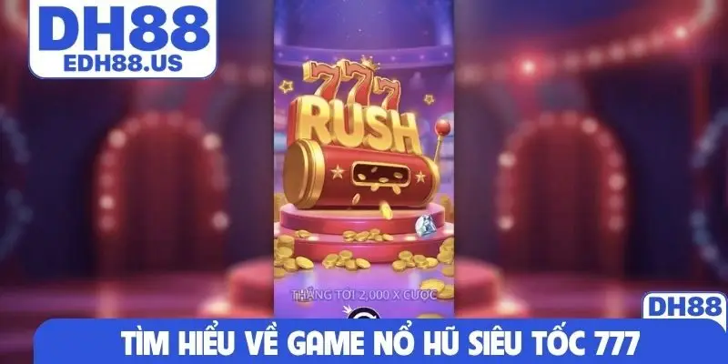 Tìm hiểu về game nổ hũ siêu tốc 777