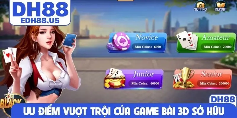 Ưu điểm vượt trội của game bài 3D sở hữu